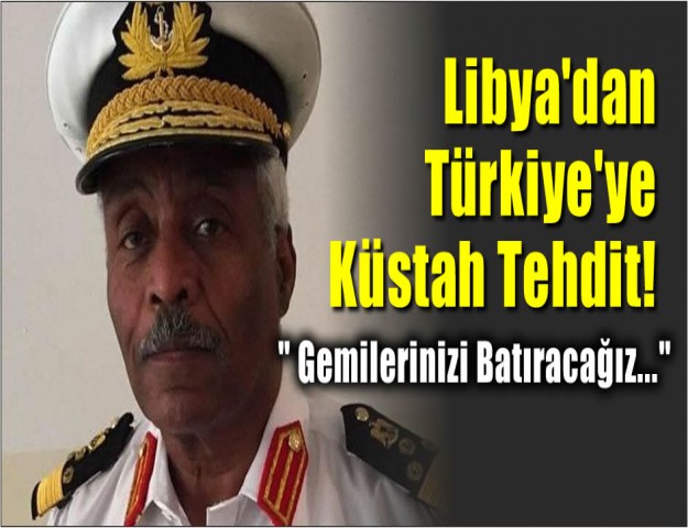 Libya'dan Türkiye'ye Küstah Tehdit!