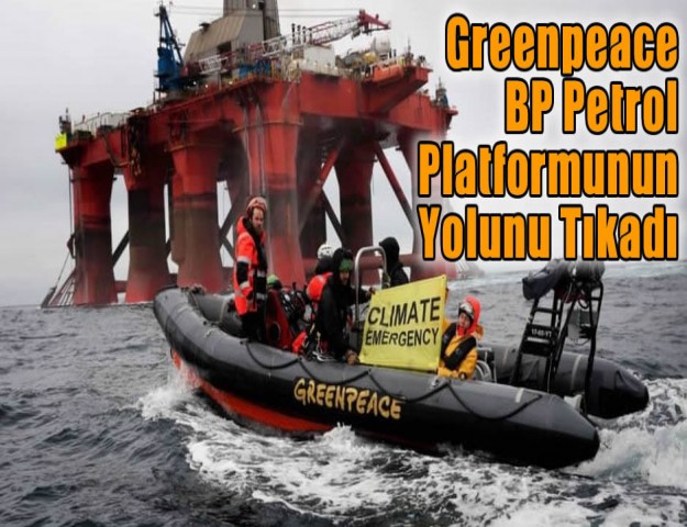 Greenpeace BP Petrol Platformunun Yolunu Tıkadı