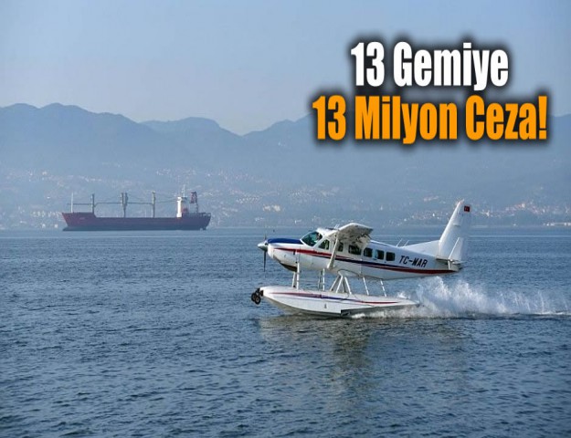 13 Gemiye 13 Milyon Ceza