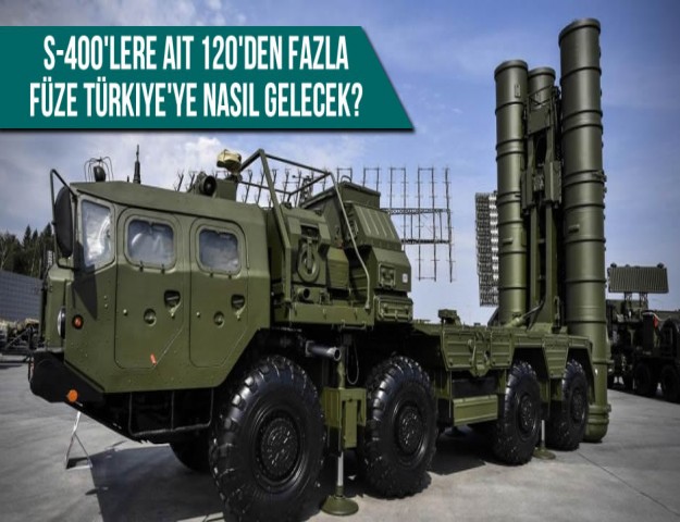 S-400'lere Ait 120'den Fazla Füze Türkiye'ye Nasıl Gelecek?