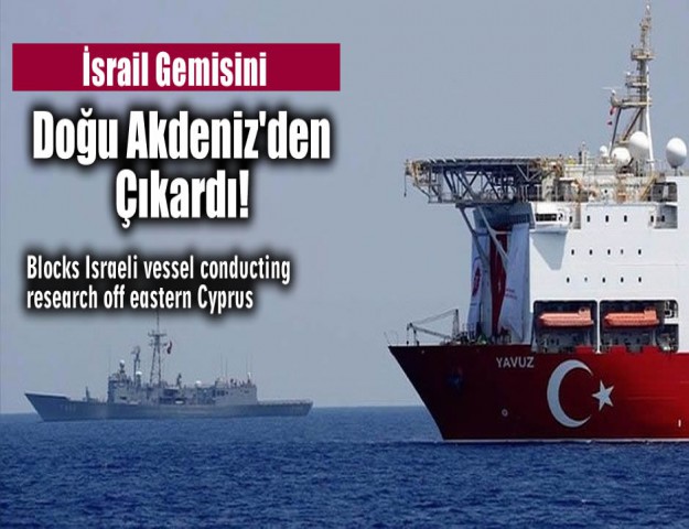 İsrail Gemisini Doğu Akdeniz'den Çıkardı!