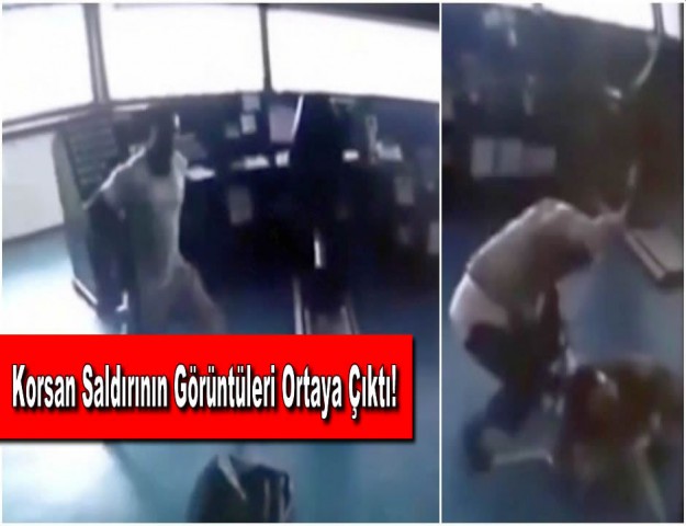 Korsan Saldırının Görüntüleri Ortaya Çıktı!