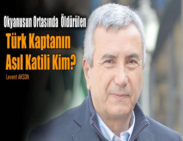 Okyanusun Ortasında Öldürülen Türk Kaptanın Asıl Katili Kim?