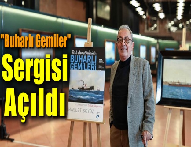 ''Buharlı Gemiler" Sergisi Açıldı