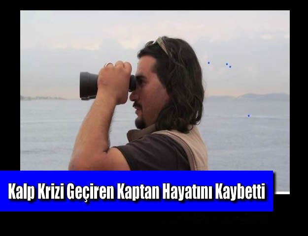 Kalp Krizi Geçiren Kaptan Hayatını Kaybetti