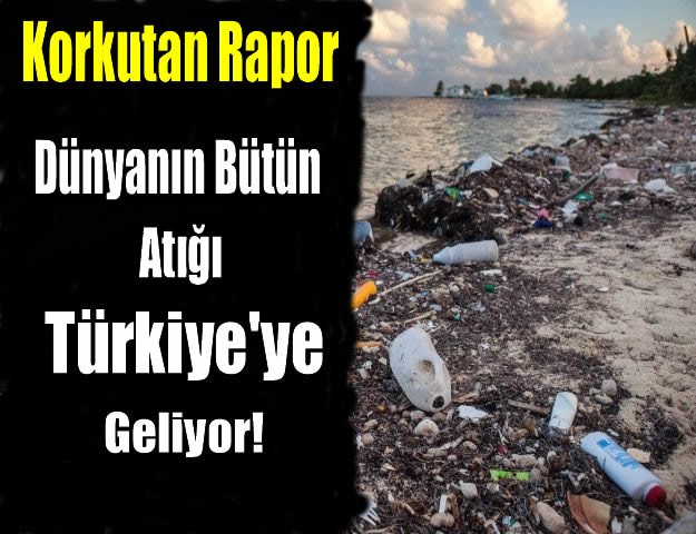 Dünyanın Bütün Atığı Türkiye'ye Geliyor!