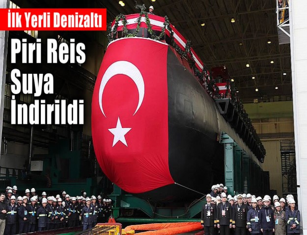 İlk Yerli Denizaltı Piri Reis Suya İndirildi