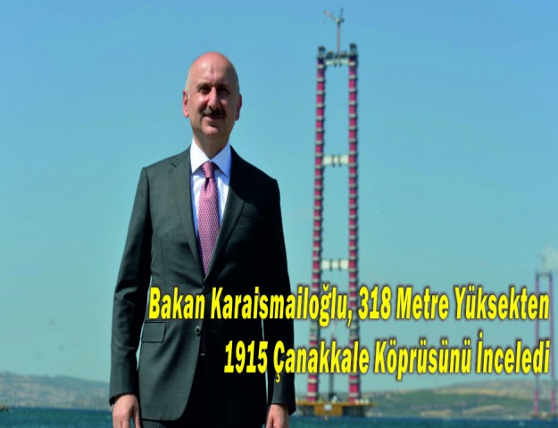 Bakan Karaismailoğlu, 318 Metre Yüksekten 1915 Çanakkale Köprüsünü İnceledi
