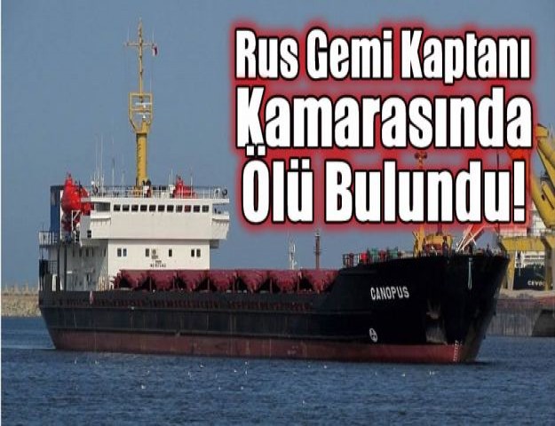 Rus Gemi Kaptanı Kamarasında Ölü Bulundu!