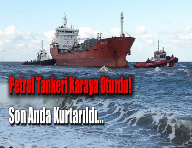 Petrol Tankeri Karaya Oturdu! Son Anda Kurtarıldı...