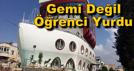 Gemi Değil Öğrenci Yurdu