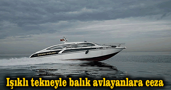  Işıklı tekneyle balık avlayanlara ceza