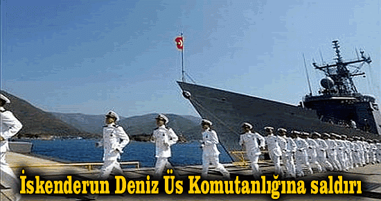 İskenderun Deniz Üs Komutanlığına ateş açıldı