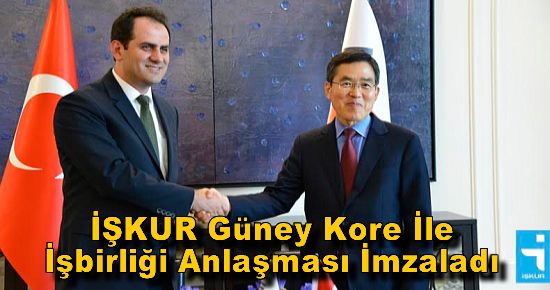 İŞKUR Güney Kore İle İşbirliği Anlaşması İmzaladı