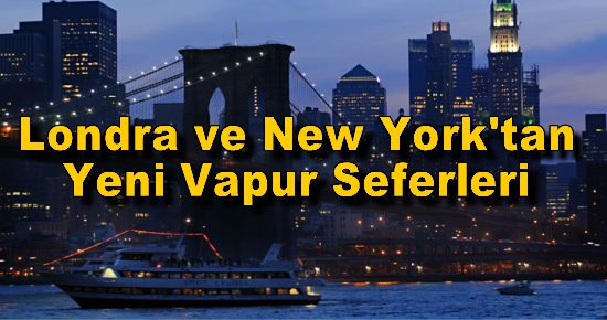Londra ve New York'tan Yeni Vapur Seferleri
