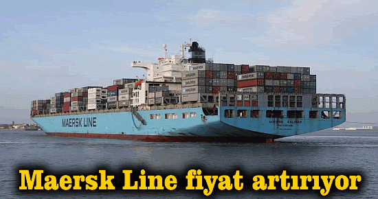 Maersk Line nakliye fiyatlarını artırıyor