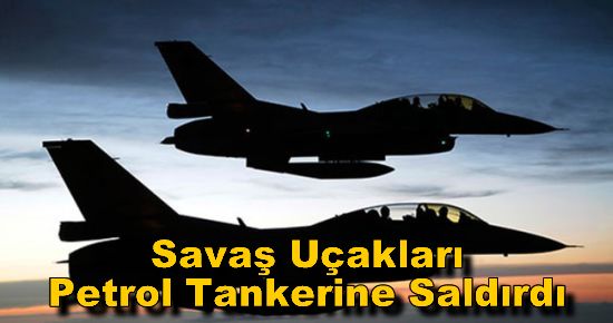 Savaş Uçakları Petrol Tankerine Saldırdı