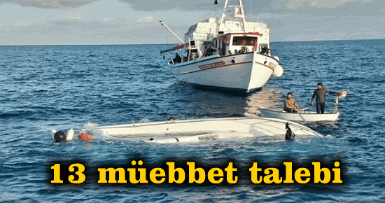 Tekne faciasında 13 müebbet talebi