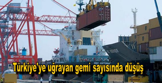 Türkiye'ye uğrayan gemi sayısında düşüş