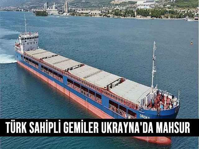 Türk sahipli gemiler Ukrayna'da mahsur